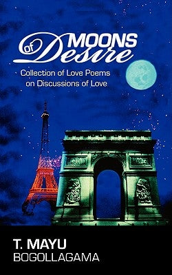 Moons of Desire: Collection of Love Poems on Discussions of Love by Bogollagama, T. Mayu