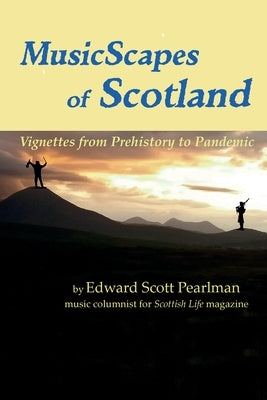 MusicScapes of Scotland: Vignettes from Prehistory to Pandemic by Pearlman, Edward