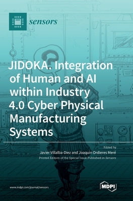 JIDOKA. Integration of Human and AI within Industry 4.0 Cyber Physical Manufacturing Systems by Villalba-Diez, Javier