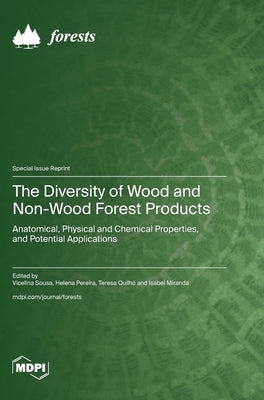 The Diversity of Wood and Non-Wood Forest Products: Anatomical, Physical and Chemical Properties, and Potential Applications by Sousa, Vicelina