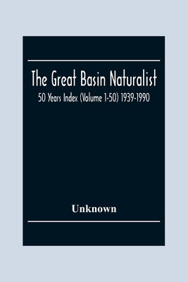 The Great Basin Naturalist; 50 Year Index (Volume 1-50) 1939-1990 by Unknown