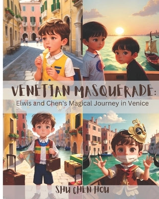 Venetian Masquerade: Elwis and Chen's Magical Journey in Venice: A Kid's Delight in Venice's Masquerade: Elwis and Chen's Journey of Joy. by Hou, Shu Chen