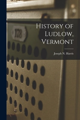 History of Ludlow, Vermont by Harris, Joseph N. (Joseph Nelson) 18