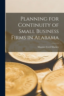 Planning for Continuity of Small Business Firms in Alabama by Mackey, Maurice Cecil