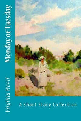 Monday or Tuesday: A Short Story Collection by Woolf, Virginia