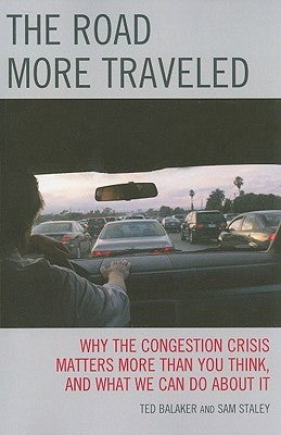 The Road More Traveled: Why the Congestion Crisis Matters More Than You Think, and What We Can Do About It by Balaker, Ted