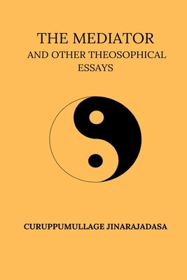 The Mediator And Other Theosophical Essays by Jinarajadasa, Curuppumullage