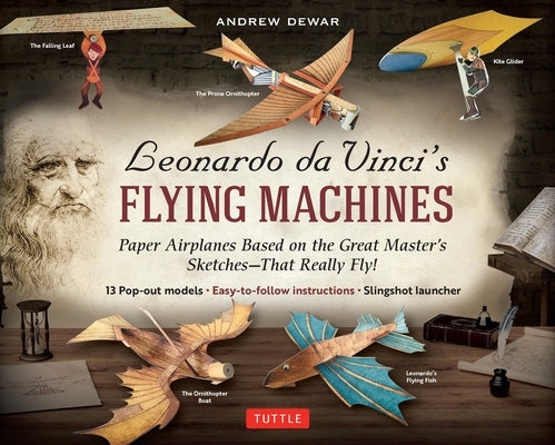 Leonardo Da Vinci's Flying Machines Kit: Paper Airplanes Based on the Great Master's Sketches - That Really Fly! (13 Pop-Out Models; Easy-To-Follow In by Dewar, Andrew