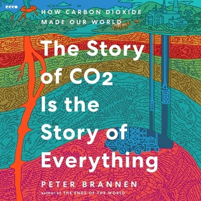 The Story of CO2 Is the Story of Everything: How Carbon Dioxide Made Our World by Brannen, Peter