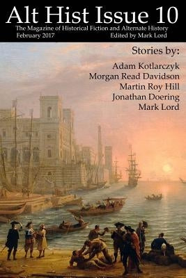 Alt Hist Issue 10: The magazine of Historical Fiction and Alternate History by Lord, Mark