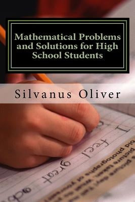 Mathematical Problems and Solutions for High School Students by Oliver, Silvanus