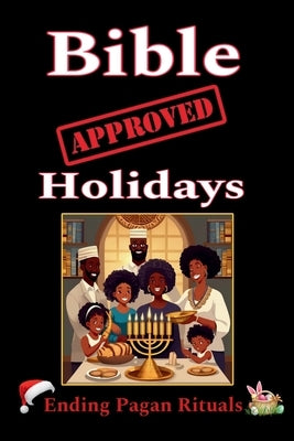 Bible Approved Holidays: Ending Pagan Rituals: Ending Pagan Rituals by Yashar, Karajah