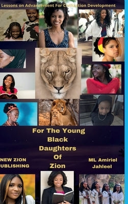 For The Young Black Daughters of Zion: 7 Lessons On Advancement For Civilization Development by Amiriel Jahleel, ML
