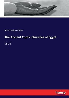 The Ancient Coptic Churches of Egypt: Vol. II. by Butler, Alfred Joshua