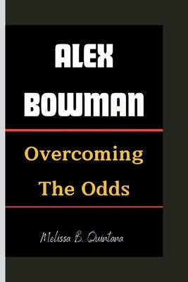 Alex Bowman: Overcoming The Odds by B. Quintana, Melissa