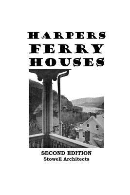 Harpers Ferry Houses: Houses of Historic Harpers Ferry, West Virginia by Stowell, Walton D.