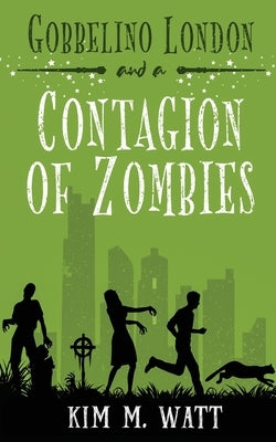 Gobbelino London & a Contagion of Zombies by Watt, Kim M.