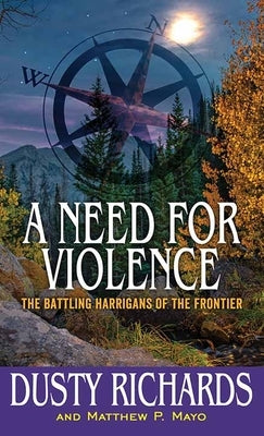 A Need for Violence: The Battling Harrigans of the Frontier by Richards, Dusty