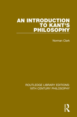 An Introduction to Kant's Philosophy by Clark, Norman