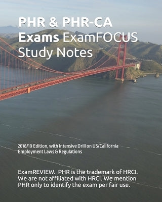 PHR & PHR-CA Exams ExamFOCUS Study Notes 2018/19 Edition: with Intensive Drill on US/California Employment Laws & Regulations by Examreview