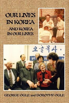 Our Lives in Korea and Korea in Our Lives by Ogle, George