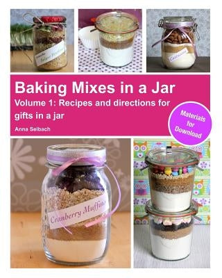 Baking Mixes in a Jar - Volume 1: Recipes and directions for gifts in a jar by Selbach, Anna