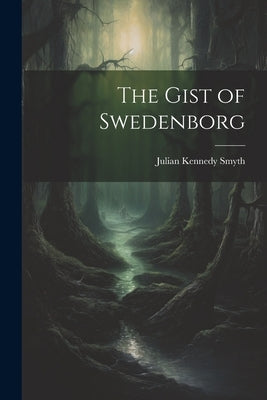 The Gist of Swedenborg by Smyth, Julian Kennedy