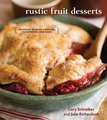 Rustic Fruit Desserts: Crumbles, Buckles, Cobblers, Pandowdies, and More [A Cookbook] by Schreiber, Cory