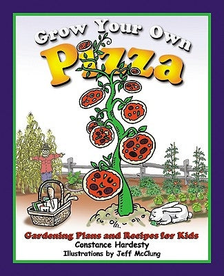 Grow Your Own Pizza: Gardening Plans and Recipes for Kids by Hardesty, Constance