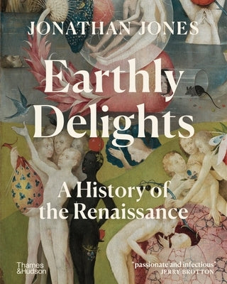 Earthly Delights: A History of the Renaissance by Jones, Jonathan