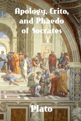 Apology, Crito, and Phaedo of Socrates by Plato