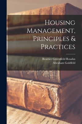 Housing Management, Principles & Practices by Rosahn, Beatrice Greenfield