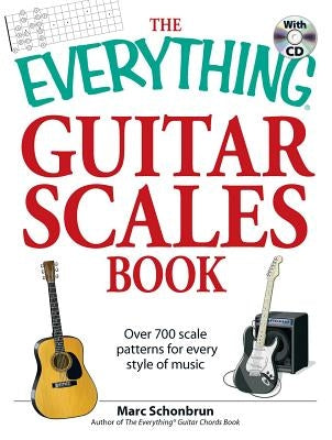 The Everything Guitar Scales Book: Over 700 Scale Patterns for Every Style of Music [With CD] by Schonbrun, Marc