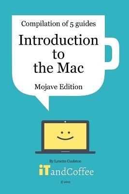 Introduction to the Mac (Mojave) - A Great Set of 5 User Guides: Learn the basics & lots of great tips about the Mac, including managing photos by Coulston, Lynette