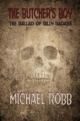 The Butcher's Boy: The Ballad of Billy Badass by Robb, Michael