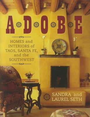 Adobe: Homes and Interiors of Taos, Santa Fe, and the Southwest by Seth, Sandra