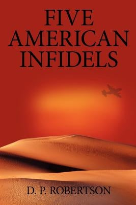 Five American Infidels by Robertson, D. P.