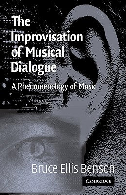 The Improvisation of Musical Dialogue: A Phenomenology of Music by Benson, Bruce Ellis