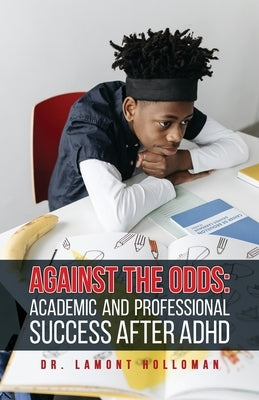 Against the Odds: Academic and Professional Success After ADHD by Holloman, Lamont