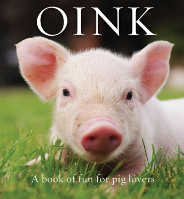 Oink: A Book of Fun for Pig Lovers by Hollis, Renee