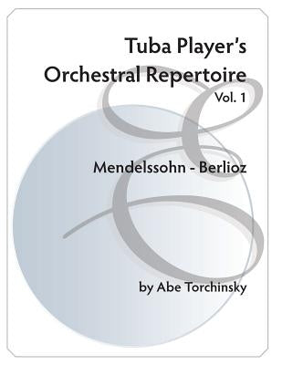 Tuba Player's Orchestral Repertoire: Vol. 1 Mendelssohn - Berlioz by Torchinsky, Abe