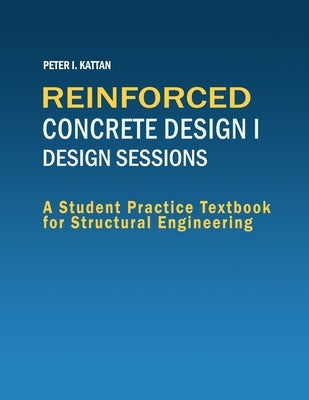 Reinforced Concrete Design I - Design Sessions by Kattan, Peter I.