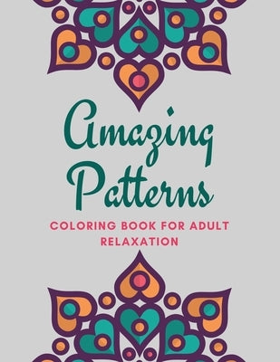 Amazing Patterns Coloring Book For Adults Relaxation: Inspirational Mandalas Flowers Coloring Book For Adult Relaxation;Gift Book Anti-Stress Coloring by Craft, Mandacolorit