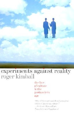 Experiments Against Reality: The Fate of Culture in the Postmodern Age by Kimball, Roger