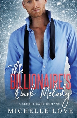 The Billionaire's Dark Melody: A Secret Baby Romance by Love, Michelle