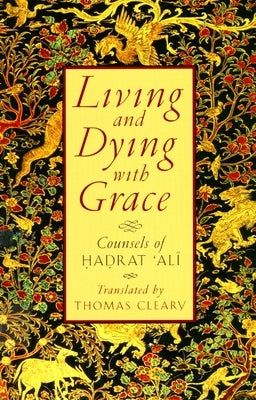 Living and Dying with Grace: Counsels of Hadrat 'Ali by Cleary, Thomas