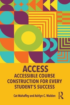 Access: Accessible Course Construction for Every Student's Success by Mahaffey, Cat