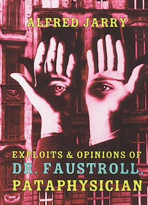 Exploits & Opinions of Dr. Faustroll, Pataphysician by Jarry, Alfred