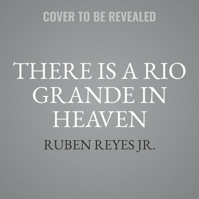 There Is a Rio Grande in Heaven by Reyes, Ruben