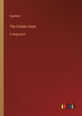 The Golden Asse: in large print by Apuleius